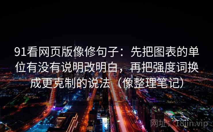 91看网页版像修句子：先把图表的单位有没有说明改明白，再把强度词换成更克制的说法（像整理笔记）